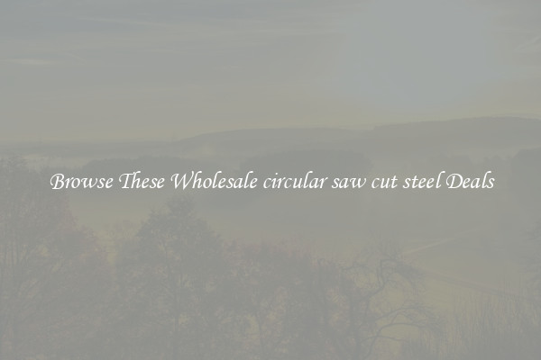 Browse These Wholesale circular saw cut steel Deals