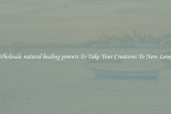 Wholesale natural healing powers To Take Your Creations To New Levels