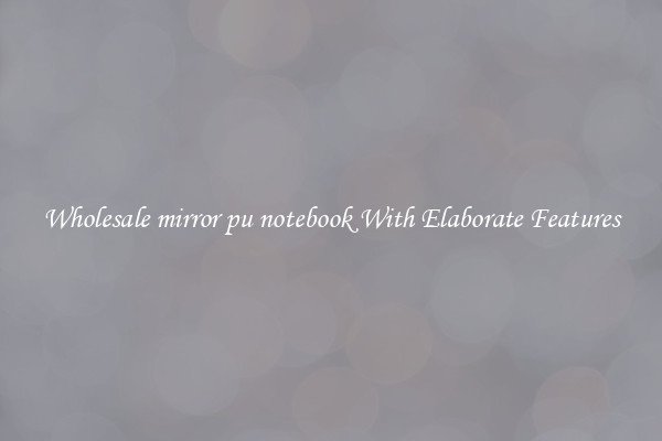 Wholesale mirror pu notebook With Elaborate Features