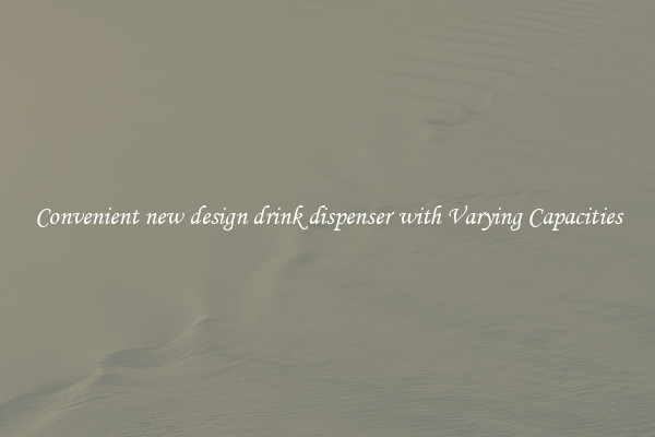 Convenient new design drink dispenser with Varying Capacities