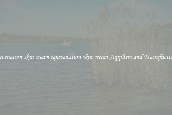 rejuvenation skin cream rejuvenation skin cream Suppliers and Manufacturers