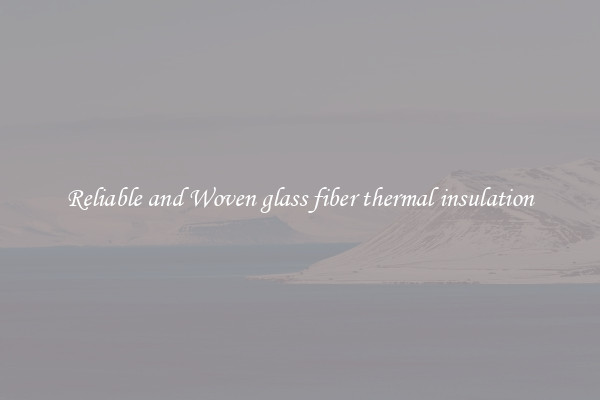 Reliable and Woven glass fiber thermal insulation