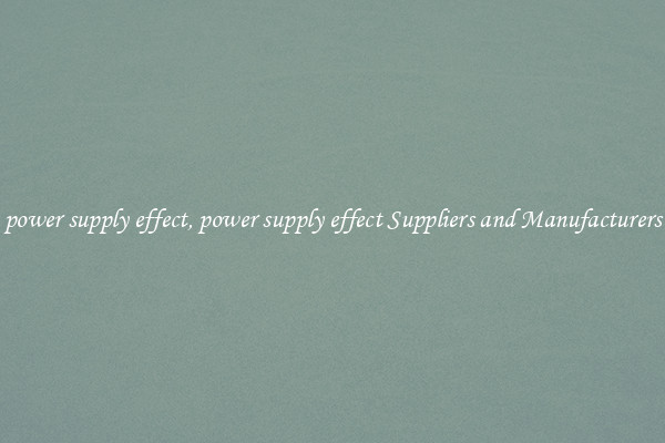 power supply effect, power supply effect Suppliers and Manufacturers