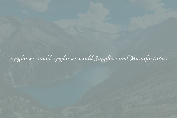 eyeglasses world eyeglasses world Suppliers and Manufacturers