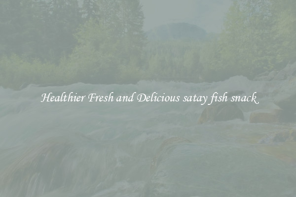 Healthier Fresh and Delicious satay fish snack