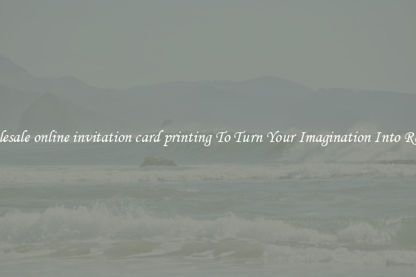 Wholesale online invitation card printing To Turn Your Imagination Into Reality