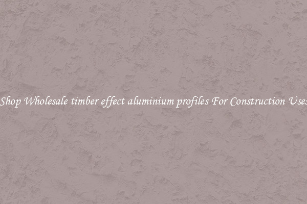 Shop Wholesale timber effect aluminium profiles For Construction Uses
