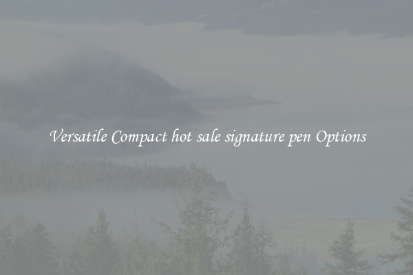 Versatile Compact hot sale signature pen Options