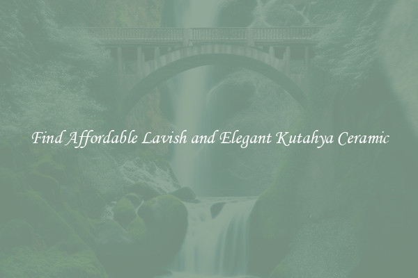Find Affordable Lavish and Elegant Kutahya Ceramic