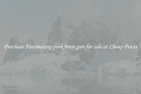 Purchase Fascinating pink 9mm gun for sale at Cheap Prices