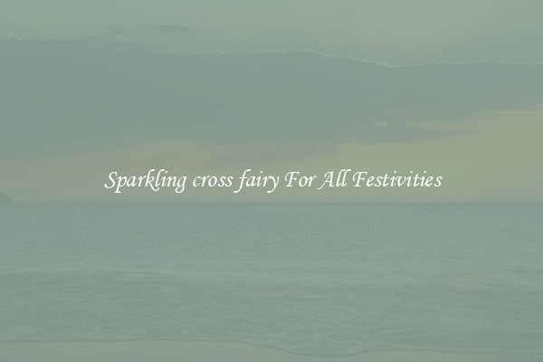 Sparkling cross fairy For All Festivities