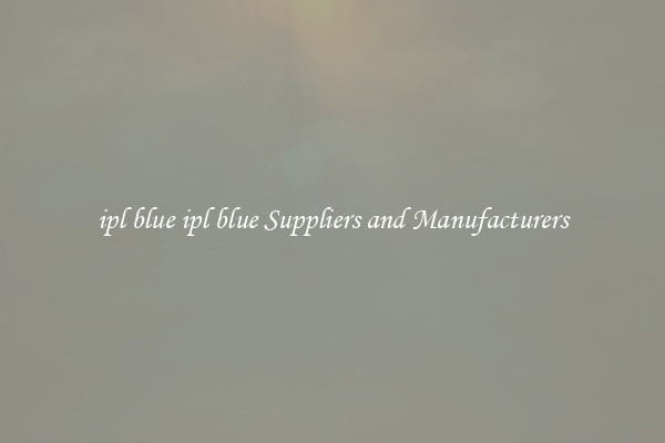 ipl blue ipl blue Suppliers and Manufacturers