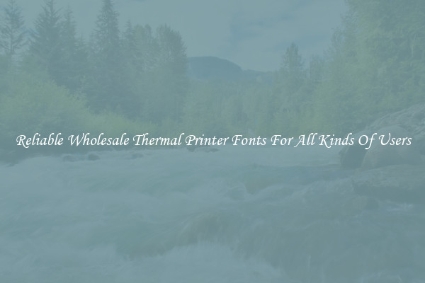 Reliable Wholesale Thermal Printer Fonts For All Kinds Of Users