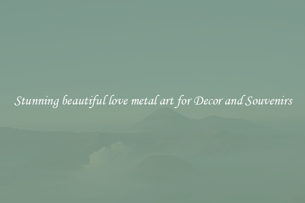 Stunning beautiful love metal art for Decor and Souvenirs